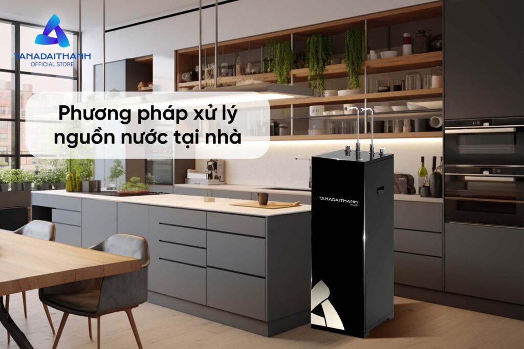 Phương pháp xử lý nguồn nước sinh hoạt tại nhà. Đảm bảo sức khoẻ, an toàn tuyệt đối