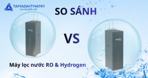 Nên mua máy lọc nước RO hay Hydrogen