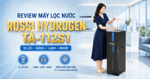 đánh giá máy lọc nước Rossi Hydrogen