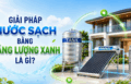 Giải pháp nước sạch bằng năng lượng xanh là gì?