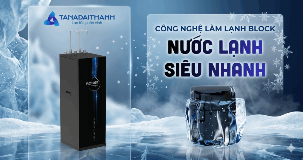 Máy lọc nước Rossi Hydrogen TA-112S1 nâng cấp trải nghiệm nước uống với Hydrogen và công nghệ làm lạnh Block